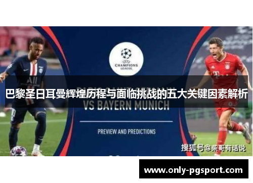 巴黎圣日耳曼辉煌历程与面临挑战的五大关键因素解析