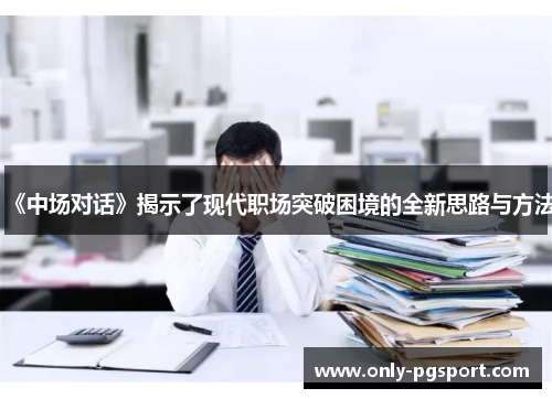 《中场对话》揭示了现代职场突破困境的全新思路与方法