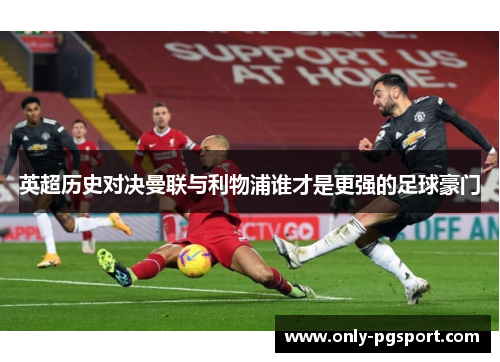 英超历史对决曼联与利物浦谁才是更强的足球豪门