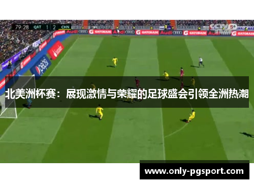 北美洲杯赛:展现激情与荣耀的足球盛会引领全洲热潮 北美洲杯赛:展现激情与荣耀的足球盛会引领全洲热潮