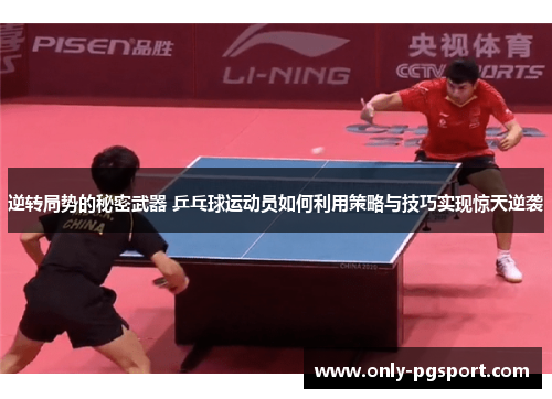 逆转局势的秘密武器 乒乓球运动员如何利用策略与技巧实现惊天逆袭 逆转局势的秘密武器 乒乓球运动员如何利用策略与技巧实现惊天逆袭