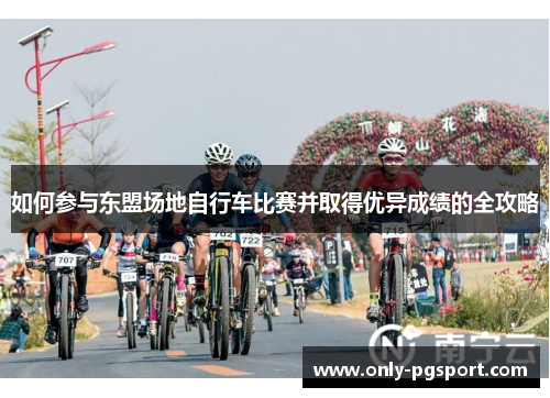 如何参与东盟场地自行车比赛并取得优异成绩的全攻略 如何参与东盟场地自行车比赛并取得优异成绩的全攻略