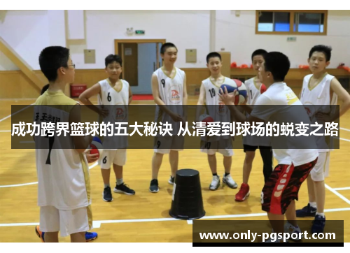 成功跨界篮球的五大秘诀 从清爱到球场的蜕变之路