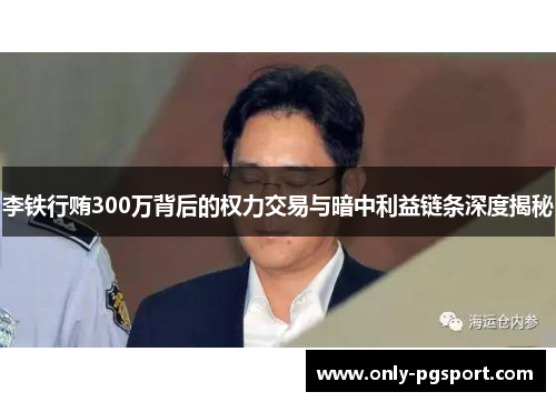 李铁行贿300万背后的权力交易与暗中利益链条深度揭秘