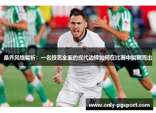 桑乔风格解析：一名技艺全面的现代边锋如何在比赛中脱颖而出