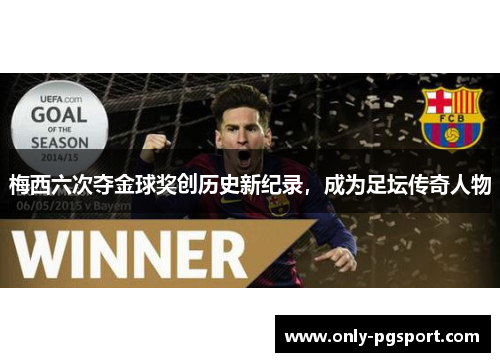 梅西六次夺金球奖创历史新纪录,成为足坛传奇人物 梅西六次夺金球奖创历史新纪录,成为足坛传奇人物
