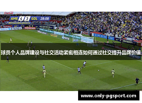 球员个人品牌建设与社交活动紧密相连如何通过社交提升品牌价值